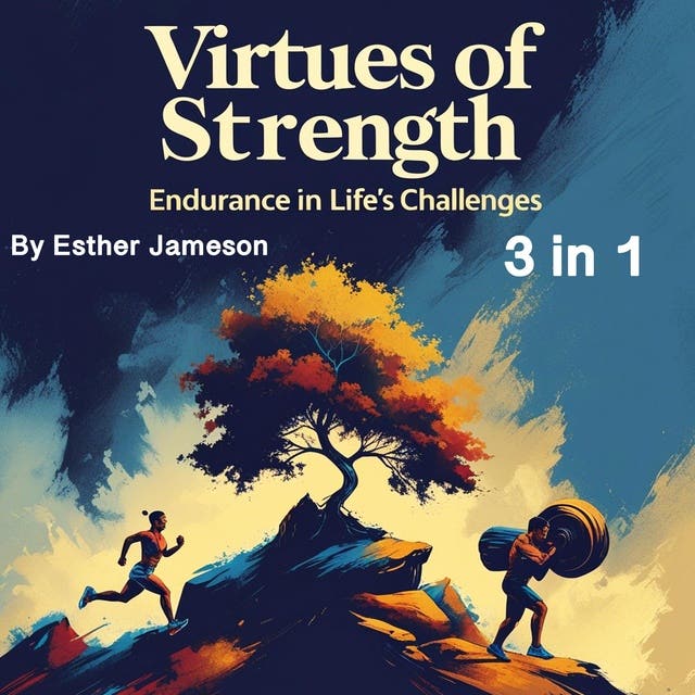 Virtues of Strength: Endurance in Life’s Challenges (3 in 1)