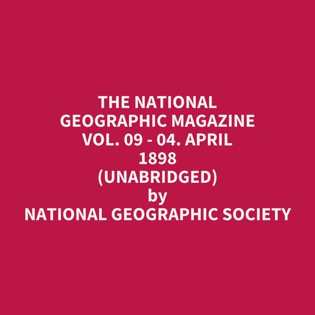 The National Geographic Magazine Vol. 09 - 04. April 1898 (Unabridged): optional