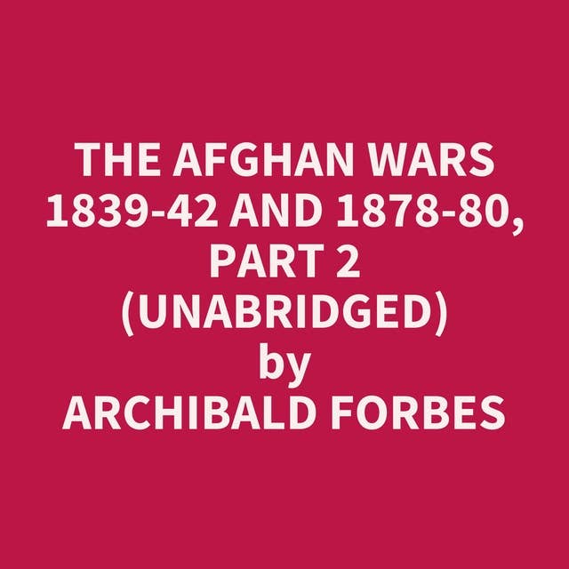 The Afghan Wars 1839-42 and 1878-80, Part 2 (Unabridged): optional