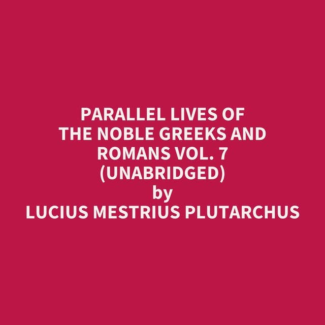 Parallel Lives of the Noble Greeks and Romans Vol. 7 (Unabridged): optional