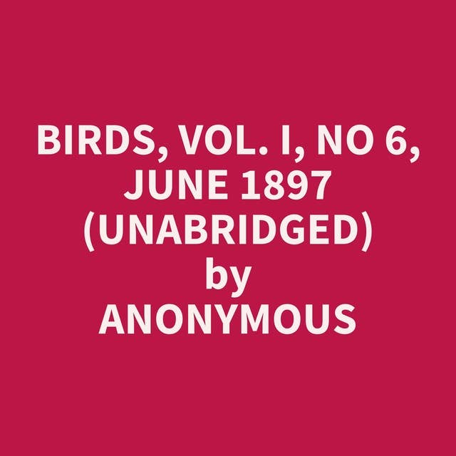 Birds, Vol. I, No 6, June 1897 (Unabridged): optional