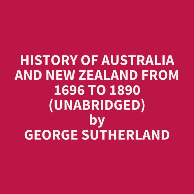 History of Australia and New Zealand from 1696 to 1890 (Unabridged): optional