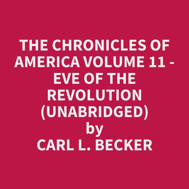 The Chronicles of America Volume 11 - Eve of the Revolution (Unabridged): optional