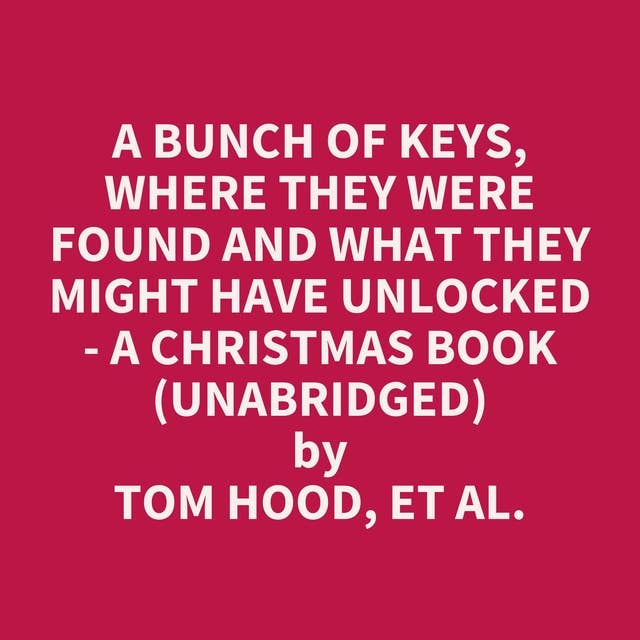 A bunch of keys, where they were found and what they might have unlocked - A Christmas book (Unabridged): optional