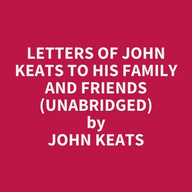 Letters of John Keats to His Family and Friends (Unabridged): optional
