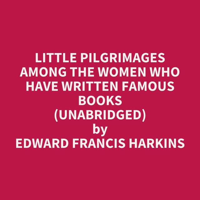 Little Pilgrimages Among the Women Who Have Written Famous Books (Unabridged): optional
