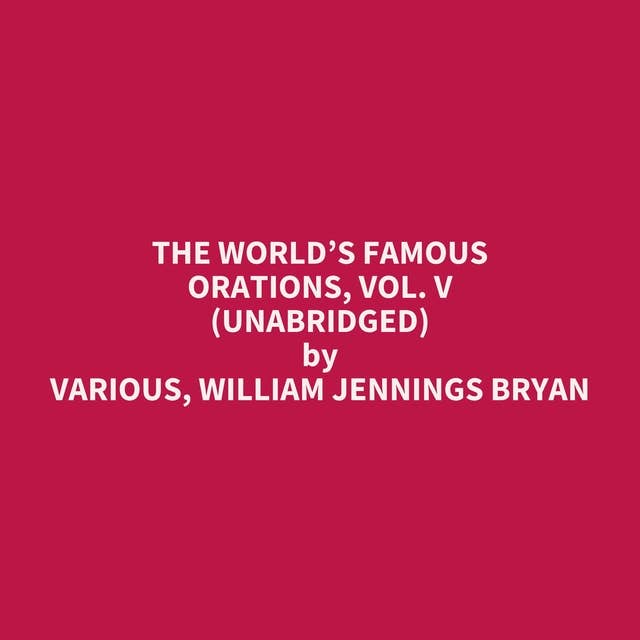 The World’s Famous Orations, Vol. V (Unabridged): optional