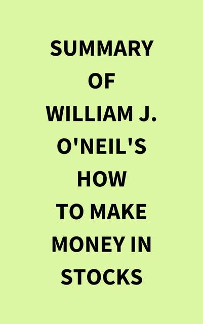 Summary of William J. O'Neil's How to Make Money in Stocks