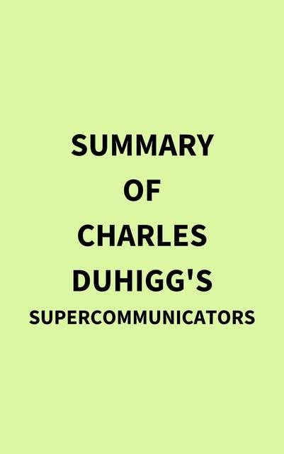 Summary of Charles Duhigg's Supercommunicators
