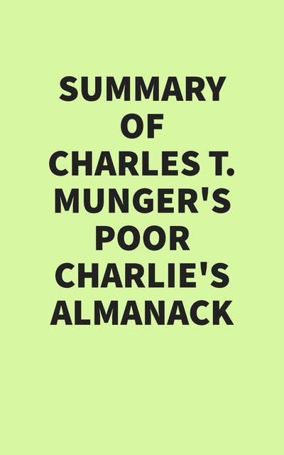 Summary of Charles T. Munger's Poor Charlie’s Almanack