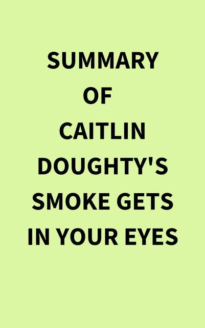 Summary of Caitlin Doughty's Smoke Gets in Your Eyes