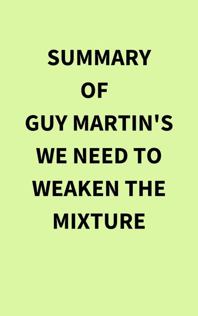 Summary of Guy Martin's We Need to Weaken the Mixture