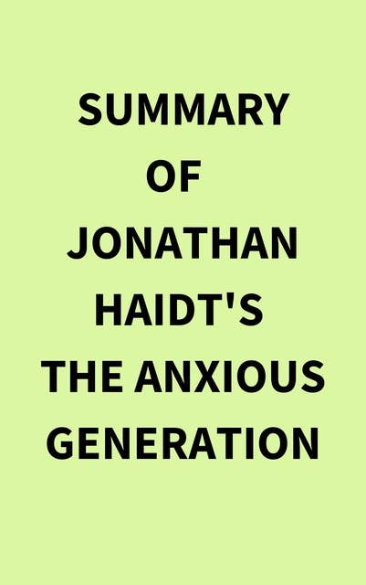 Summary of Jonathan Haidt's The Anxious Generation - Ebook ...