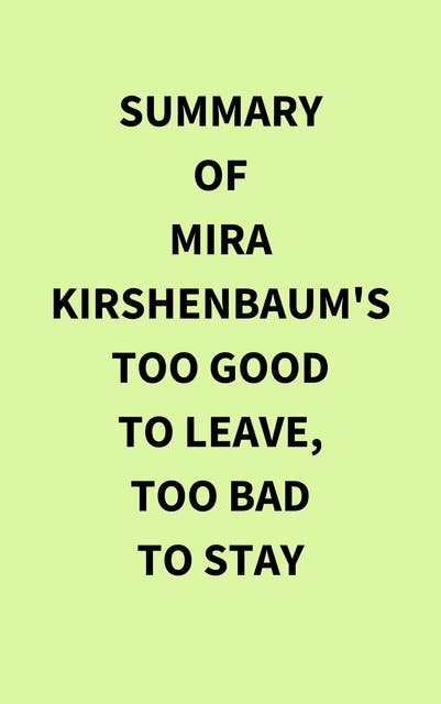 Summary of Mira Kirshenbaum's Too Good to Leave, Too Bad to Stay