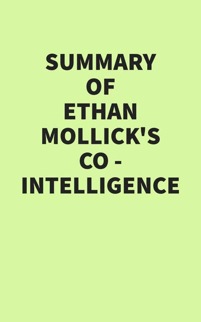Summary of Ethan Mollick’s Co-Intelligence