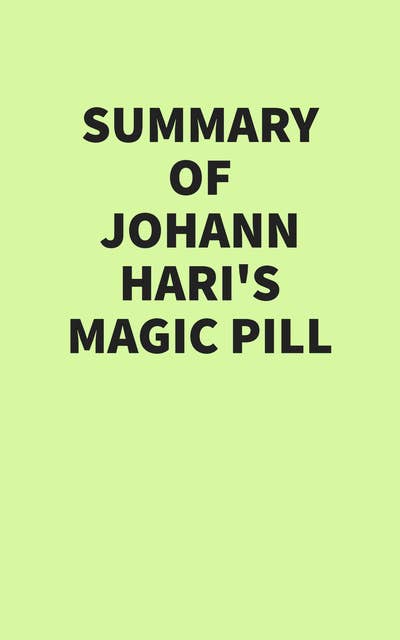 Summary of Johann Hari’s Magic Pill