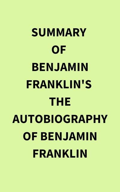 Summary of Benjamin Franklin's The Autobiography of Benjamin Franklin
