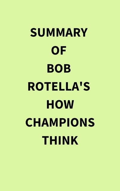 Summary of Bob Rotella's How Champions Think