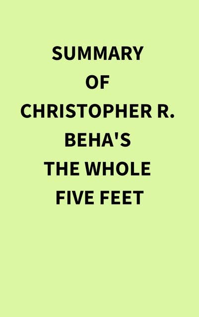 Summary of Christopher R. Beha's The Whole Five Feet