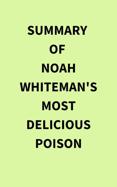 Summary of Noah Whiteman's Most Delicious Poison