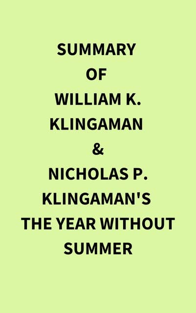 Summary of William K. Klingaman and Nicholas P. Klingaman's The Year Without Summer