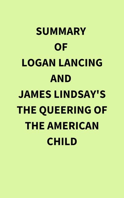 Summary of Logan Lancing and James Lindsay's The Queering of the American Child