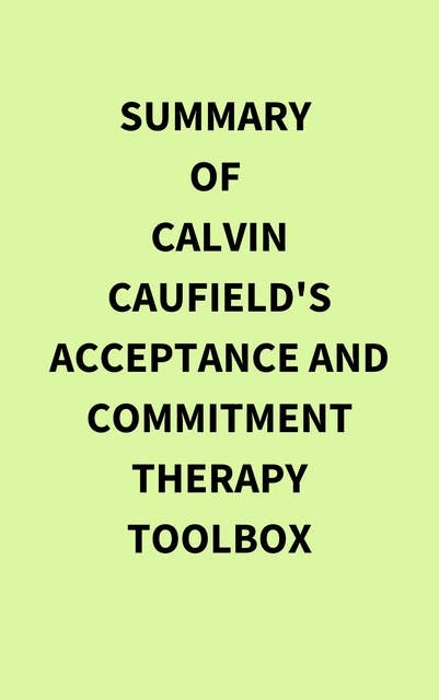 Summary of Calvin Caufield's Acceptance and Commitment Therapy Toolbox