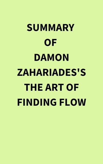 Summary of Damon Zahariades's The Art of Finding FLOW