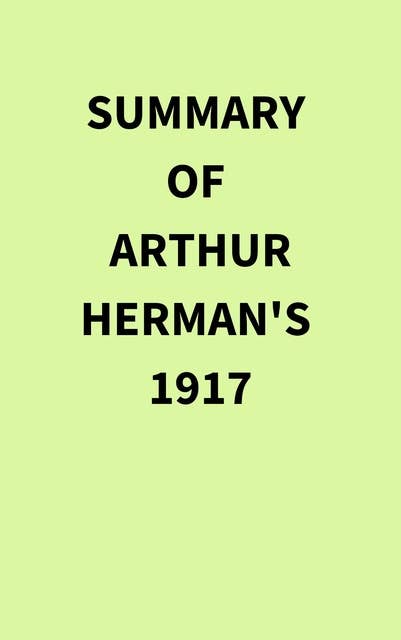 Summary of Arthur Herman's 1917