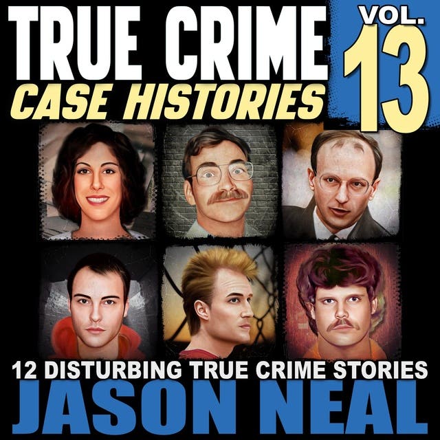 True Crime Case Histories Volume 13 12 Disturbing True Crime Stories