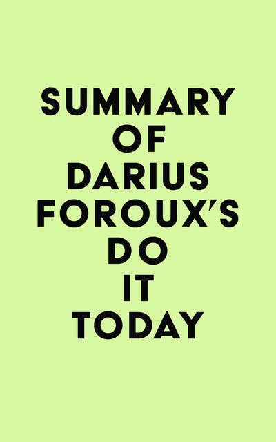 Summary of Darius Foroux's Do It Today