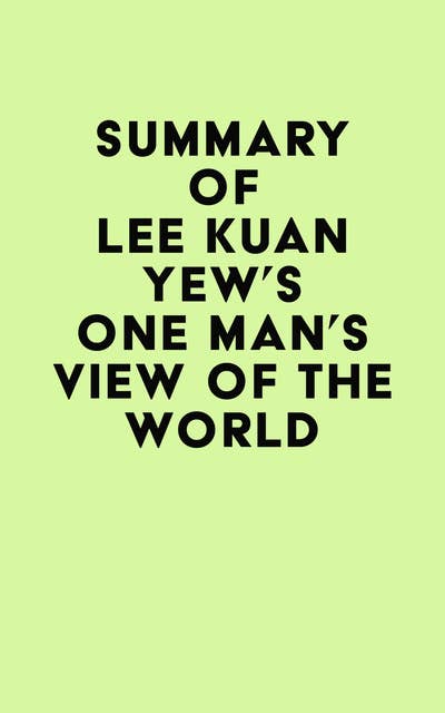 Summary of Lee Kuan Yew's One Man's View of the World - Ebook - IRB Media -  ISBN 9798350017830 - Storytel International