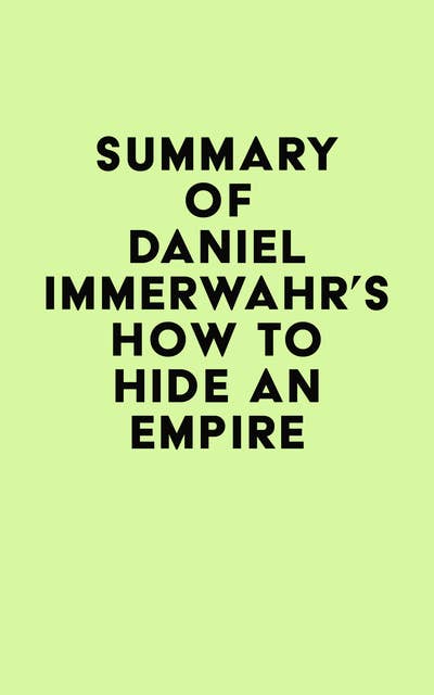 Summary of Daniel Immerwahr's How to Hide an Empire