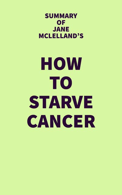 Summary of Jane McLelland's How to Starve Cancer