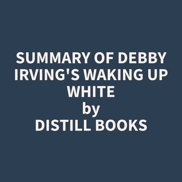 Summary of Debby Irving's Waking Up White