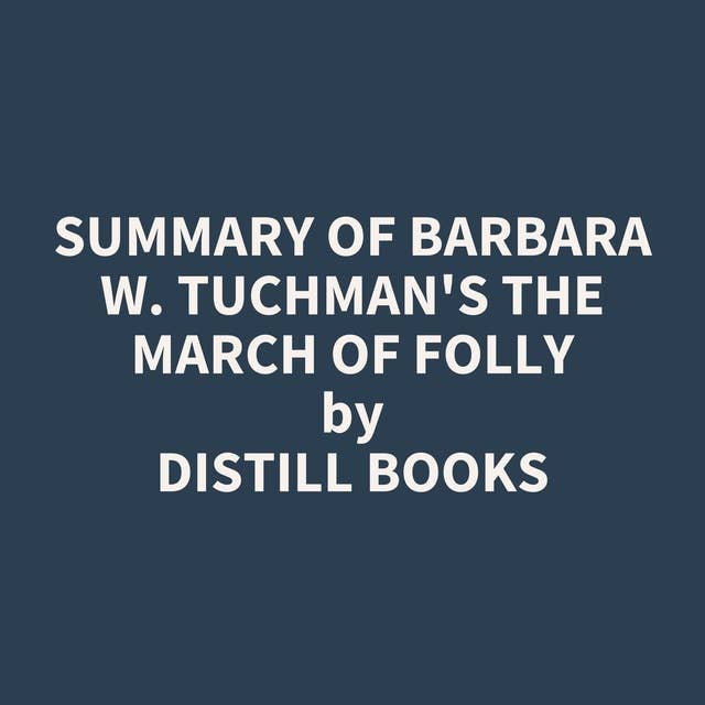 Summary of Barbara W. Tuchman's The March of Folly