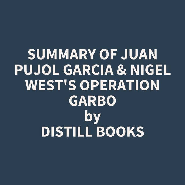 Summary of Juan Pujol Garcia & Nigel West's Operation Garbo