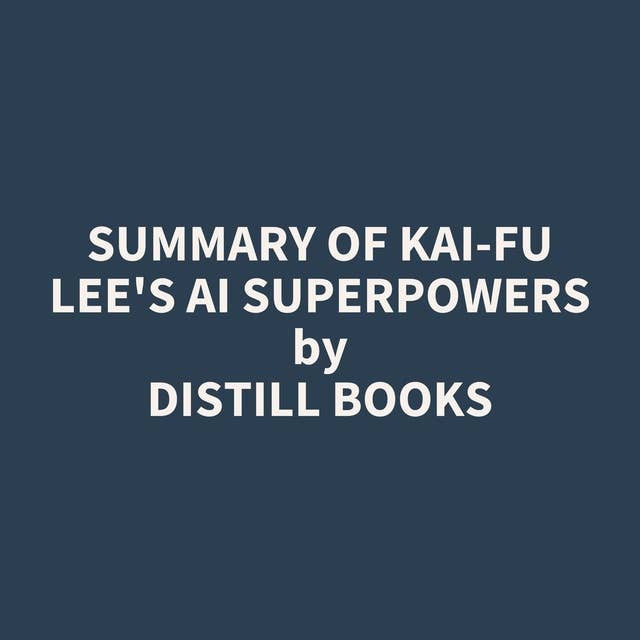 Summary of Kai-Fu Lee's AI Superpowers