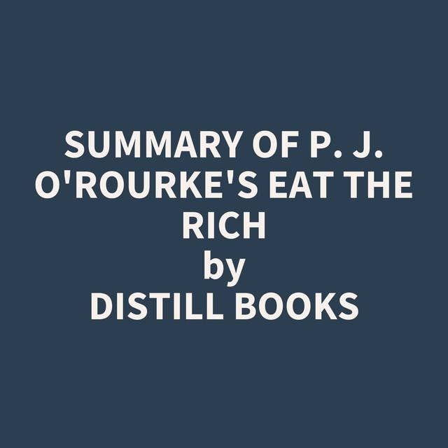 Summary of P. J. O'Rourke's Eat the Rich