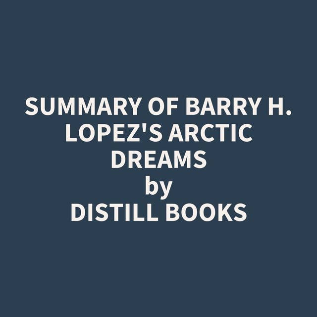 Summary of Barry H. Lopez's Arctic Dreams