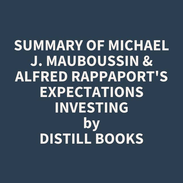 Summary of Michael J. Mauboussin & Alfred Rappaport's Expectations Investing