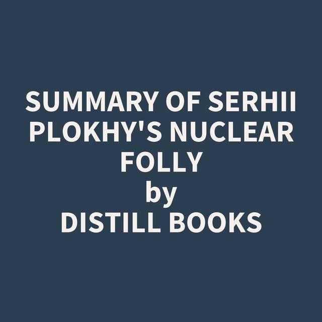 Summary of Serhii Plokhy's Nuclear Folly