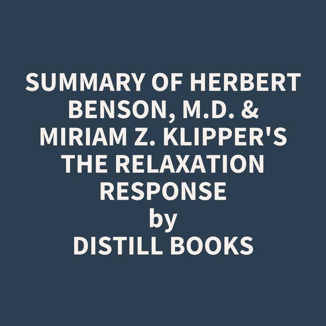 Summary of Herbert Benson, M.D. & Miriam Z. Klipper's The Relaxation Response