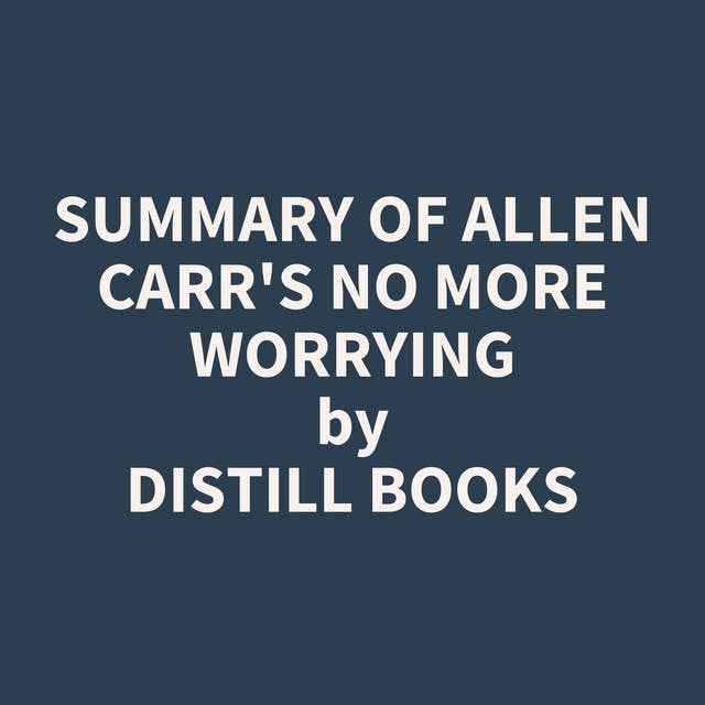 Summary of Allen Carr's No More Worrying