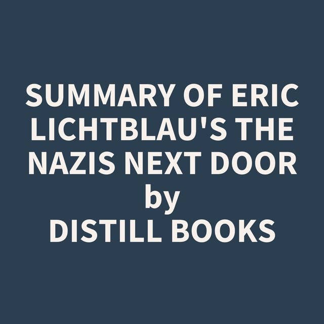 Summary of Eric Lichtblau's The Nazis Next Door