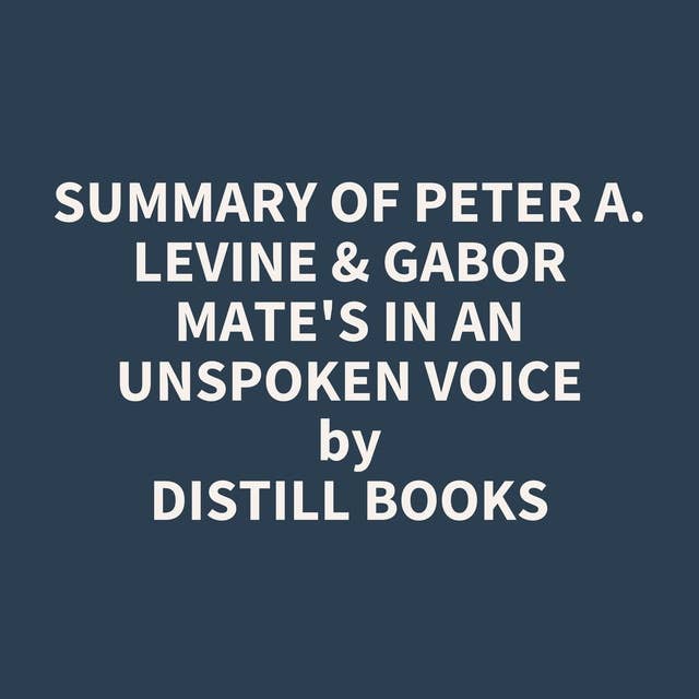 Summary of Peter A. Levine & Gabor Mate's In an Unspoken Voice