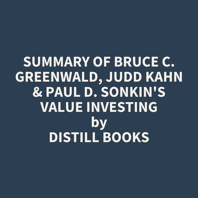 Summary of Bruce C. Greenwald, Judd Kahn & Paul D. Sonkin's Value Investing