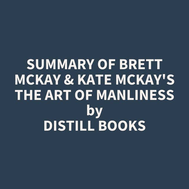 Summary of Brett McKay & Kate McKay's The Art of Manliness