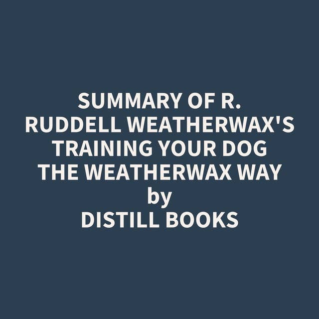 Summary of R. Ruddell Weatherwax's Training Your Dog the Weatherwax Way