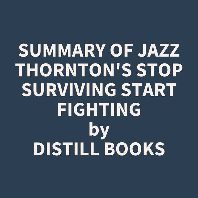 Summary of Jazz Thornton's Stop Surviving Start Fighting